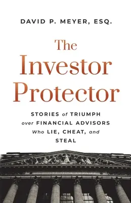 Il protettore degli investitori: Storie di trionfo sui consulenti finanziari che mentono, imbrogliano e rubano - The Investor Protector: Stories of Triumph over Financial Advisors Who Lie, Cheat, and Steal