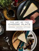 L'arte del piatto di formaggio: Abbinamenti, ricette, stile, atteggiamento - The Art of the Cheese Plate: Pairings, Recipes, Style, Attitude