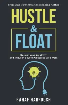 Hustle and Float: Recuperare la propria creatività e prosperare in un mondo ossessionato dal lavoro - Hustle and Float: Reclaim Your Creativity and Thrive in a World Obsessed with Work