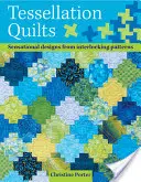 Quilt a tessellazione: Disegni sensazionali a partire da semplici motivi a incastro - Tessellation Quilts: Sensational Designs from Simple Interlocking Patterns