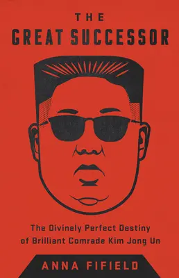Il Grande Successore: Il destino divinamente perfetto del brillante compagno Kim Jong Un - The Great Successor: The Divinely Perfect Destiny of Brilliant Comrade Kim Jong Un