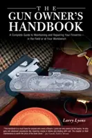 Manuale del proprietario di armi: Una guida completa per la manutenzione e la riparazione delle armi da fuoco - sul campo o al banco di lavoro - Gun Owner's Handbook: A Complete Guide To Maintaining And Repairing Your Firearms--In The Field Or At Your Workbench