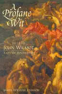 Un ingegno profano: La vita di John Wilmot, conte di Rochester - A Profane Wit: The Life of John Wilmot, Earl of Rochester