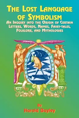 Il linguaggio perduto del simbolismo: Un'indagine sull'origine di certe lettere, parole, nomi, fiabe, folclore e mitologie - The Lost Language of Symbolism: An Inquiry Into the Origin of Certain Letters, Words, Names, Fairy-Tales, Folklore, and Mythologies