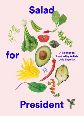 Insalata per il presidente: Un libro di cucina ispirato dagli artisti - Salad for President: A Cookbook Inspired by Artists