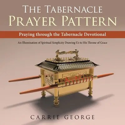 Lo schema di preghiera del tabernacolo: Pregare attraverso il devozionale del Tabernacolo - The Tabernacle Prayer Pattern: Praying Through the Tabernacle Devotional
