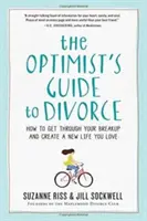La guida ottimista al divorzio: Come superare la rottura e creare una nuova vita da amare - The Optimist's Guide to Divorce: How to Get Through Your Breakup and Create a New Life You Love