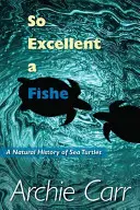 Un pesce così eccellente: Storia naturale delle tartarughe marine - So Excellent a Fishe: A Natural History of Sea Turtles