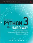 Imparare Python 3 in modo difficile: Un'introduzione molto semplice al mondo terribilmente bello dei computer e del codice - Learn Python 3 the Hard Way: A Very Simple Introduction to the Terrifyingly Beautiful World of Computers and Code