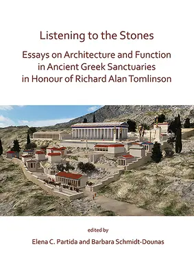 Ascoltare le pietre: Saggi sull'architettura e la funzione dei santuari greci antichi in onore di Richard Alan Tomlinson - Listening to the Stones: Essays on Architecture and Function in Ancient Greek Sanctuaries in Honour of Richard Alan Tomlinson