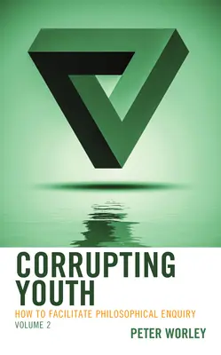 Corrompere i giovani: Come facilitare l'indagine filosofica, volume 2 - Corrupting Youth: How to Facilitate Philosophical Enquiry, Volume 2