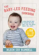 Il libro di cucina sull'alimentazione del bambino: Un nuovo modo di mangiare sano per il tuo bambino che piacerà a tutta la famiglia - The Baby-Led Feeding Cookbook: A New Healthy Way of Eating for Your Baby That the Whole Family Will L