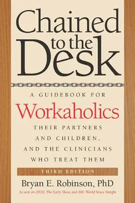 Incatenato alla scrivania: Una guida per gli stacanovisti, i loro partner e figli, e i clinici che li curano - Chained to the Desk: A Guidebook for Workaholics, Their Partners and Children, and the Clinicians Who Treat Them