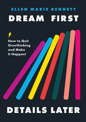 Prima i sogni, poi i dettagli: Come smettere di pensare troppo e farlo accadere! - Dream First, Details Later: How to Quit Overthinking & Make It Happen!