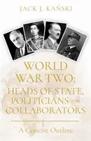 La Seconda Guerra Mondiale: Capi di Stato, politici e collaboratori - Un quadro conciso - World War Two: Heads of State, Politicians and Collaborators - A Concise Outline