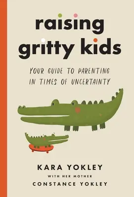 Crescere bambini grintosi: la vostra guida per fare i genitori in tempi di incertezza - Raising Gritty Kids: Your Guide to Parenting in Times of Uncertainty