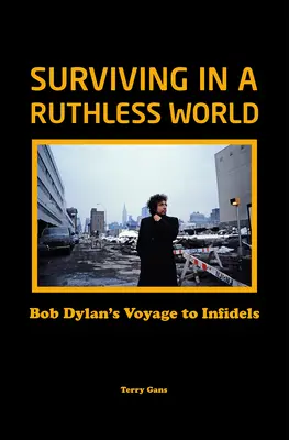 Sopravvivere in un mondo spietato: Il viaggio di Bob Dylan verso gli infedeli - Surviving in a Ruthless World: Bob Dylan's Voyage to Infidels