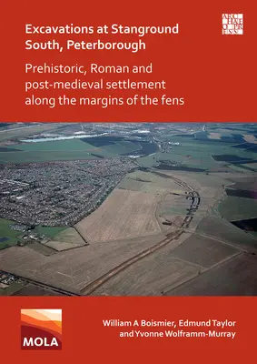 Scavi a Stanground South, Peterborough: Insediamenti preistorici, romani e post-medievali lungo i margini dei Fens - Excavations at Stanground South, Peterborough: Prehistoric, Roman and Post-Medieval Settlement Along the Margins of the Fens