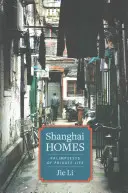 Case di Shanghai: Palinsesti di vita privata - Shanghai Homes: Palimpsests of Private Life