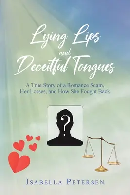 Labbra bugiarde e lingue ingannevoli: La storia vera di una truffatrice, delle sue perdite e di come si è difesa - Lying Lips and Deceitful Tongues: A True Story of a Romance Scam, Her Losses, and How She Fought Back