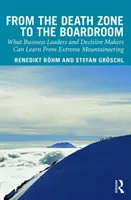 Dalla zona della morte alla sala riunioni: Cosa possono imparare i leader aziendali e i responsabili delle decisioni dall'alpinismo estremo - From the Death Zone to the Boardroom: What Business Leaders and Decision Makers Can Learn from Extreme Mountaineering