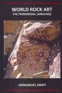 Arte rupestre mondiale: Il linguaggio primordiale: Terza edizione riveduta e aggiornata - World Rock Art: The Primordial Language: Third Revised and Updated Edition