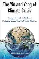 Lo Yin e lo Yang della crisi climatica: Guarire gli squilibri personali, culturali ed ecologici con la medicina cinese - The Yin and Yang of Climate Crisis: Healing Personal, Cultural, and Ecological Imbalance with Chinese Medicine
