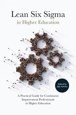 Lean Six SIGMA nell'istruzione superiore: Una guida pratica per i professionisti del miglioramento continuo nell'istruzione superiore - Lean Six SIGMA in Higher Education: A Practical Guide for Continuous Improvement Professionals in Higher Education