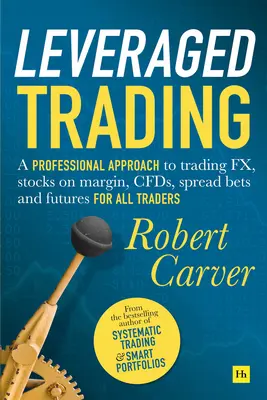 Leveraged Trading: Un approccio professionale al trading su cambi, azioni con margine, Cfd, Spread Bets e Futures per tutti i trader - Leveraged Trading: A Professional Approach to Trading Fx, Stocks on Margin, Cfds, Spread Bets and Futures for All Traders