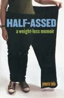 Mezzafede: Un libro di memorie sulla perdita di peso - Half-Assed: A Weight-Loss Memoir