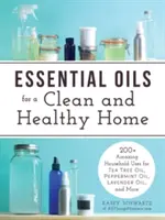 Oli essenziali per una casa sana e pulita: oltre 200 incredibili usi domestici per l'olio dell'albero del tè, l'olio di menta piperita, l'olio di lavanda e altro ancora - Essential Oils for a Clean and Healthy Home: 200+ Amazing Household Uses for Tea Tree Oil, Peppermint Oil, Lavender Oil, and More