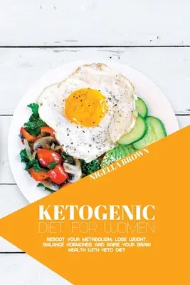 Dieta chetogenica per le donne: Riavviare il vostro metabolismo, perdere peso, ormoni di equilibrio, e aumentare la vostra salute del cervello con la dieta Keto - Ketogenic Diet for Women: Reboot Your Metabolism, Lose Weight, Balance Hormones, and Raise Your Brain Health with Keto Diet