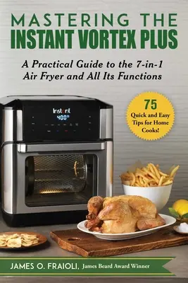 Padroneggiare Instant Vortex Plus: Guida pratica alla friggitrice ad aria 7 in 1 e a tutte le sue funzioni - Mastering the Instant Vortex Plus: A Practical Guide to the 7-In-1 Air Fryer and All Its Functions