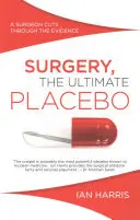 La chirurgia, il placebo definitivo: Un chirurgo taglia le prove - Surgery, The Ultimate Placebo: A surgeon cuts through the evidence