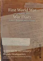 34 DIVISIONE 102 Comando di brigata di fanteria: 1 marzo 1918 - 28 giugno 1918 (Prima guerra mondiale, Diario di guerra, WO95/2461/2) - 34 DIVISION 102 Infantry Brigade Headquarters: 1 March 1918 - 28 June 1918 (First World War, War Diary, WO95/2461/2)