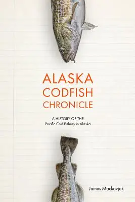 Cronaca del merluzzo d'Alaska: Una storia della pesca del merluzzo del Pacifico in Alaska - Alaska Codfish Chronicle: A History of the Pacific Cod Fishery in Alaska