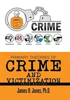Teorie primarie del crimine e della vittimizzazione: Terza edizione - Primary Theories of Crime and Victimization: Third Edition