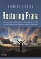 Ripristinare il Prana: Guida terapeutica al Pranayama e alla guarigione attraverso il respiro per terapisti yoga, insegnanti di yoga e operatori sanitari - Restoring Prana: A Therapeutic Guide to Pranayama and Healing Through the Breath for Yoga Therapists, Yoga Teachers, and Healthcare Pra