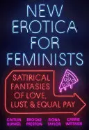 Nuova erotica per femministe: Fantasie satiriche sull'amore, la lussuria e la parità di retribuzione - New Erotica for Feminists: Satirical Fantasies of Love, Lust, and Equal Pay