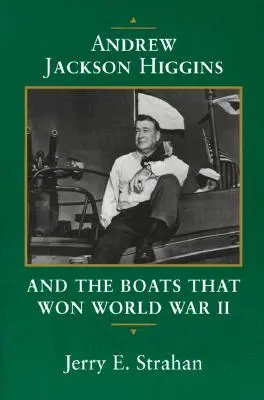 Andrew Jackson Higgins e le barche che hanno vinto la Seconda guerra mondiale - Andrew Jackson Higgins and the Boats That Won World War II