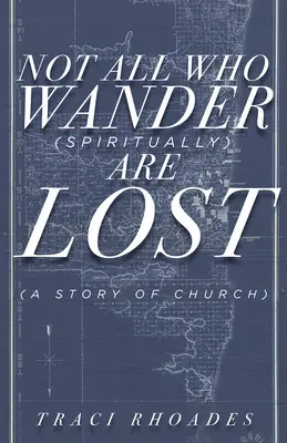 Non tutti quelli che vagano (spiritualmente) sono perduti: Una storia di chiesa - Not All Who Wander (Spiritually) Are Lost: A Story of Church