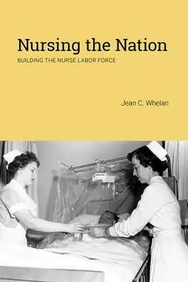 Infermieristica della nazione: Costruire la forza lavoro infermieristica - Nursing the Nation: Building the Nurse Labor Force