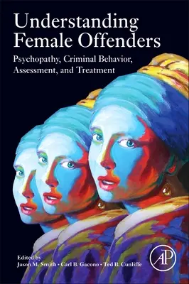 Capire le donne delinquenti: Psicopatia, comportamento criminale, valutazione e trattamento - Understanding Female Offenders: Psychopathy, Criminal Behavior, Assessment, and Treatment