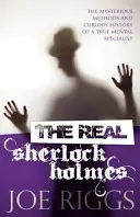 Il vero Sherlock Holmes: i misteriosi metodi e la curiosa storia di un vero specialista della mente - The Real Sherlock Holmes: The Mysterious Methods and Curious History of a True Mental Specialist
