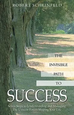 Il sentiero invisibile del successo: Sette passi per comprendere e gestire le forze invisibili che plasmano la vostra vita - The Invisible Path to Success: Seven Steps to Understanding and Managing the Unseen Forces Shaping Your Life