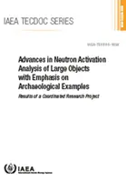 Progressi nell'analisi di attivazione neutronica di oggetti di grandi dimensioni con particolare attenzione agli esempi archeologici: Risultati di un progetto di ricerca coordinato: IAEA Tec - Advances in Neutron Activation Analysis of Large Objects with Emphasis on Archaeological Examples: Results of a Coordinated Research Project: IAEA Tec