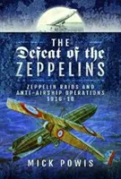 La sconfitta degli Zeppelin: Raid Zeppelin e operazioni anti-aeronautiche 1916-18 - The Defeat of the Zeppelins: Zeppelin Raids and Anti-Airship Operations 1916-18
