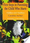 Primi passi nella gestione del bambino che fa male: Bambini e ragazzi, seconda edizione - First Steps in Parenting the Child Who Hurts: Tiddlers and Toddlers Second Edition