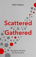 Sparsi e riuniti - Equipaggiare i discepoli per la prima linea (Hudson Neil (Autore)) - Scattered and Gathered - Equipping Disciples for the Frontline (Hudson Neil (Author))