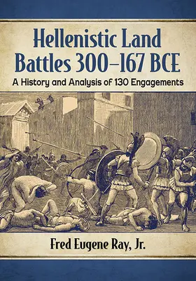 Battaglie terrestri ellenistiche 300-167 a.C.: Storia e analisi di 130 scontri - Hellenistic Land Battles 300-167 Bce: A History and Analysis of 130 Engagements